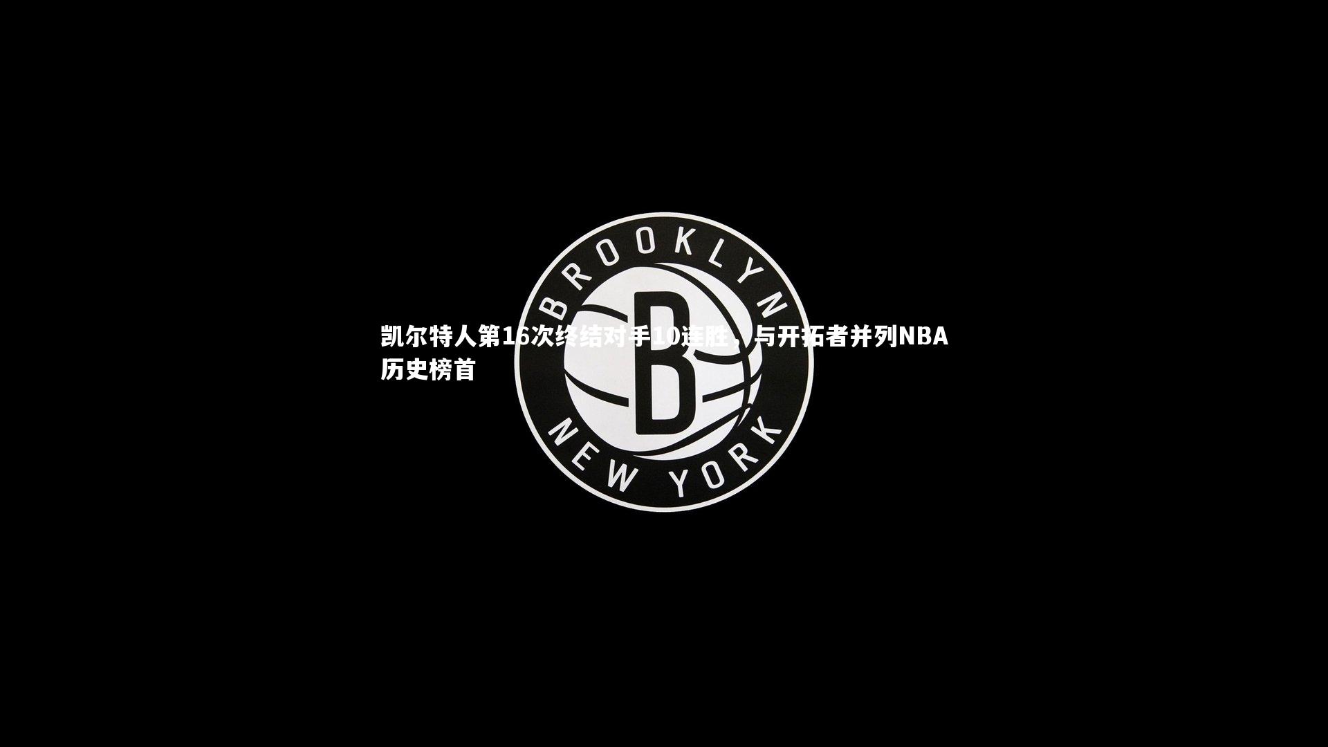 竞技宝app|凯尔特人第16次终结对手10连胜，与开拓者并列NBA历史榜首